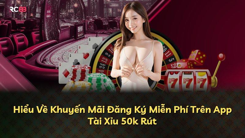 Hiểu Về Khuyến Mãi Đăng Ký Miễn Phí Trên App Tài Xỉu 50k Rút