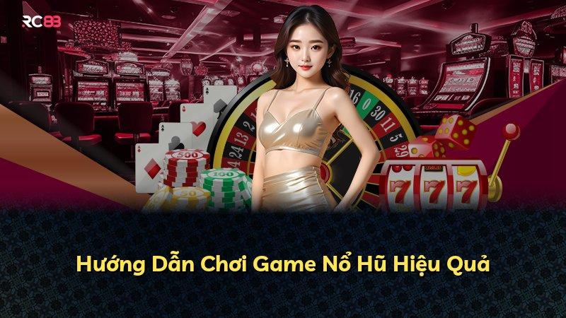 Hướng Dẫn Chơi Game Nổ Hũ Hiệu Quả