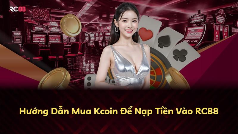 Hướng Dẫn Mua Kcoin Để Nạp Tiền Vào RC88