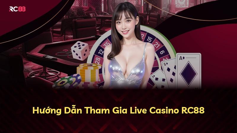Hướng Dẫn Tham Gia Live Casino RC88