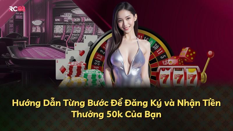 Hướng Dẫn Từng Bước Để Đăng Ký và Nhận Tiền Thưởng 50k Của Bạn