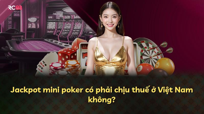 Jackpot mini poker có phải chịu thuế ở Việt Nam không?