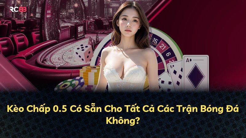 Kèo Chấp 0.5 Có Sẵn Cho Tất Cả Các Trận Bóng Đá Không?