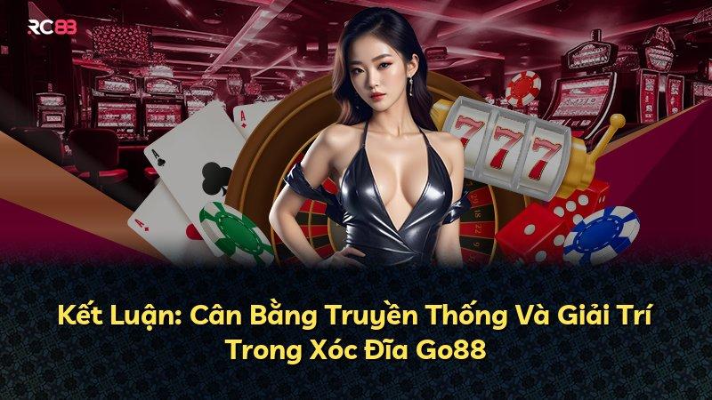Kết Luận: Cân Bằng Truyền Thống Và Giải Trí Trong Xóc Đĩa Go88
