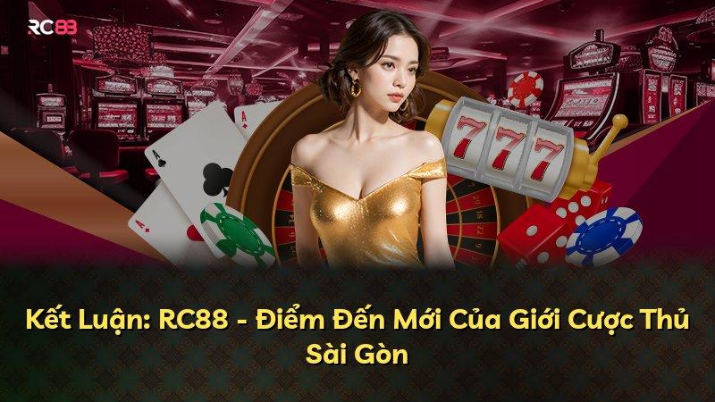 Kết Luận: RC88 - Điểm Đến Mới Của Giới Cược Thủ Sài Gòn