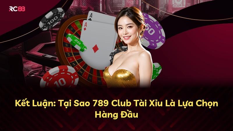Kết Luận: Tại Sao 789 Club Tài Xỉu Là Lựa Chọn Hàng Đầu