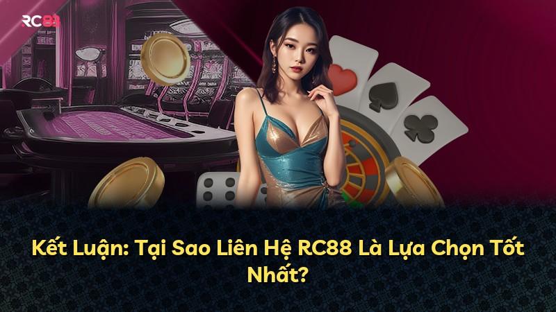 Kết Luận: Tại Sao Liên Hệ RC88 Là Lựa Chọn Tốt Nhất?