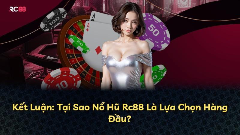 Kết Luận: Tại Sao Nổ Hũ Rc88 Là Lựa Chọn Hàng Đầu?