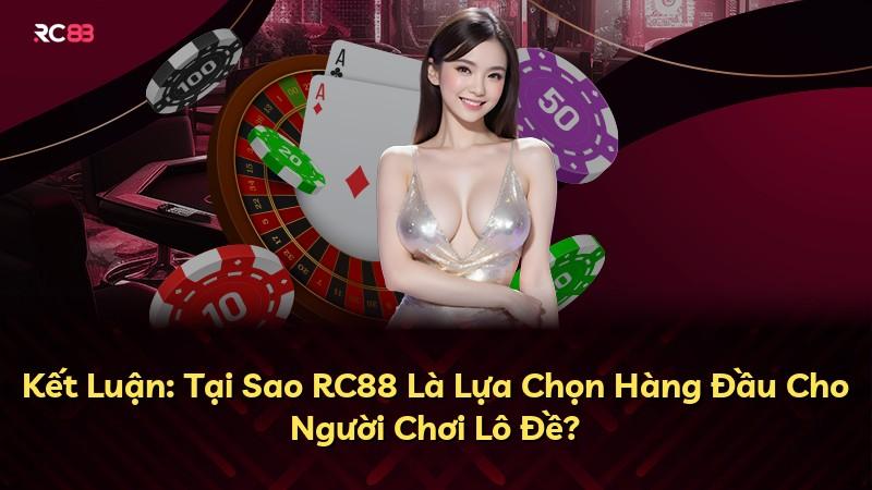 Kết Luận: Tại Sao RC88 Là Lựa Chọn Hàng Đầu Cho Người Chơi Lô Đề?