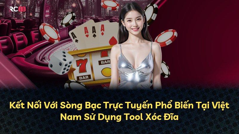 Kết Nối Với Sòng Bạc Trực Tuyến Phổ Biến Tại Việt Nam Sử Dụng Tool Xóc Đĩa