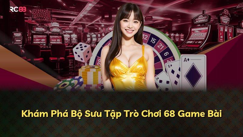 Khám Phá Bộ Sưu Tập Trò Chơi 68 Game Bài