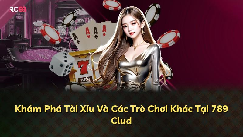 Khám Phá Tài Xỉu Và Các Trò Chơi Khác Tại 789 Clud