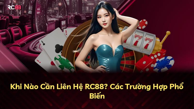 Khi Nào Cần Liên Hệ RC88? Các Trường Hợp Phổ Biến