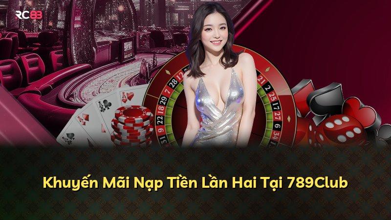 Khuyến Mãi Nạp Tiền Lần Hai Tại 789Club
