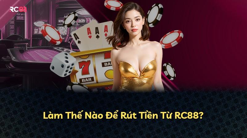 Làm Thế Nào Để Rút Tiền Từ RC88?