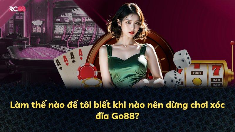 Làm thế nào để tôi biết khi nào nên dừng chơi xóc đĩa Go88?