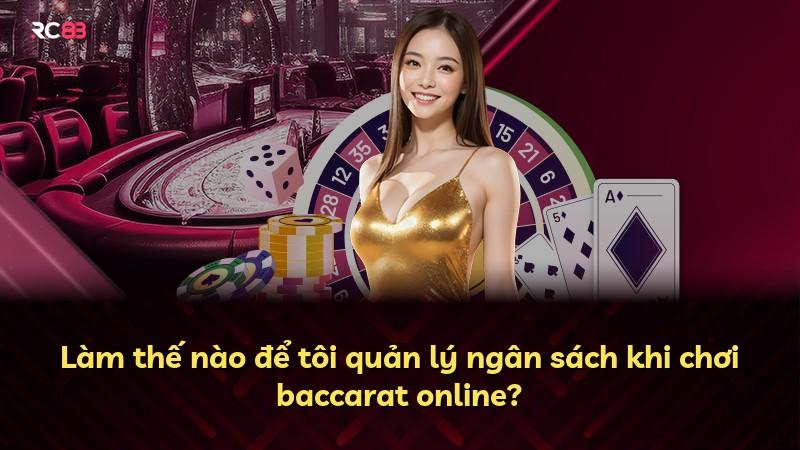 Làm thế nào để tôi quản lý ngân sách khi chơi baccarat online?