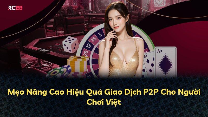 Mẹo Nâng Cao Hiệu Quả Giao Dịch P2P Cho Người Chơi Việt