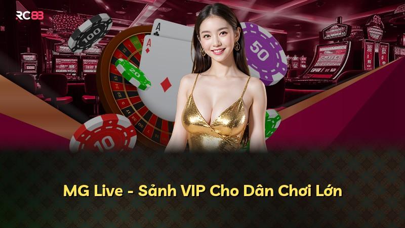 MG Live - Sảnh VIP Cho Dân Chơi Lớn