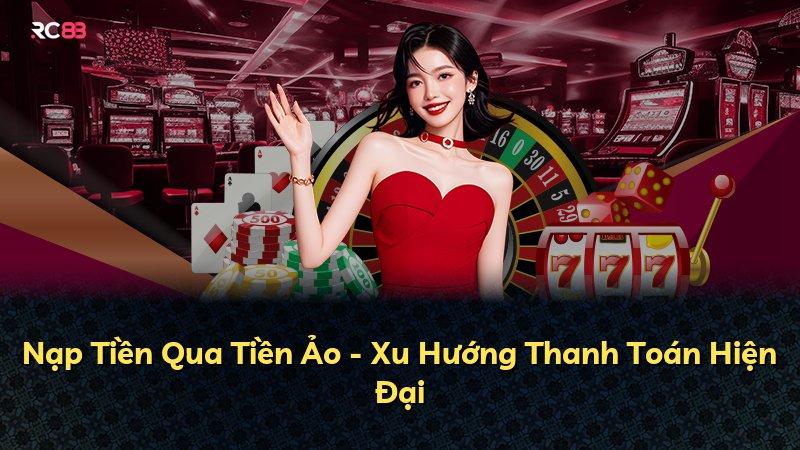 Nạp Tiền Qua Tiền Ảo - Xu Hướng Thanh Toán Hiện Đại