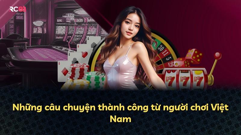 Những câu chuyện thành công từ người chơi Việt Nam