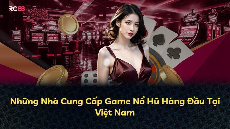 Những Nhà Cung Cấp Game Nổ Hũ Hàng Đầu Tại Việt Nam