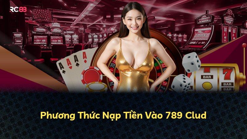 Phương Thức Nạp Tiền Vào 789 Clud