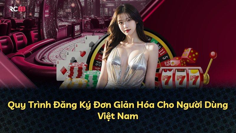Quy Trình Đăng Ký Đơn Giản Hóa Cho Người Dùng Việt Nam