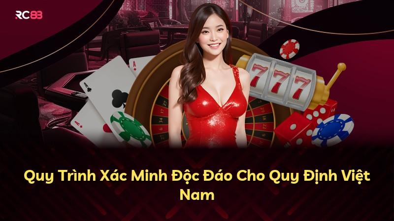 Quy Trình Xác Minh Độc Đáo Cho Quy Định Việt Nam
