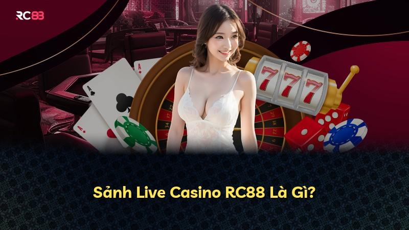 Sảnh Live Casino RC88 Là Gì?