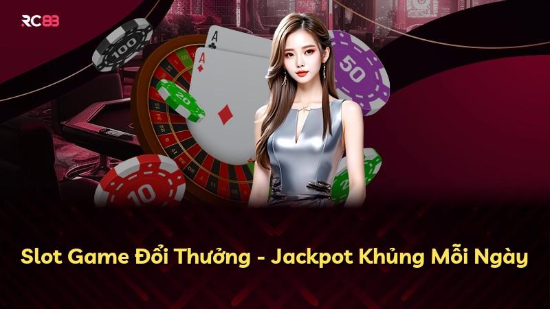 Slot Game Đổi Thưởng - Jackpot Khủng Mỗi Ngày