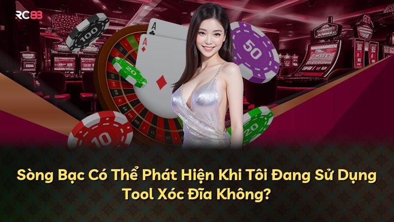 Sòng Bạc Có Thể Phát Hiện Khi Tôi Đang Sử Dụng Tool Xóc Đĩa Không?