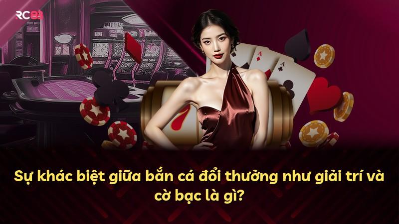Sự khác biệt giữa bắn cá đổi thưởng như giải trí và cờ bạc là gì?
