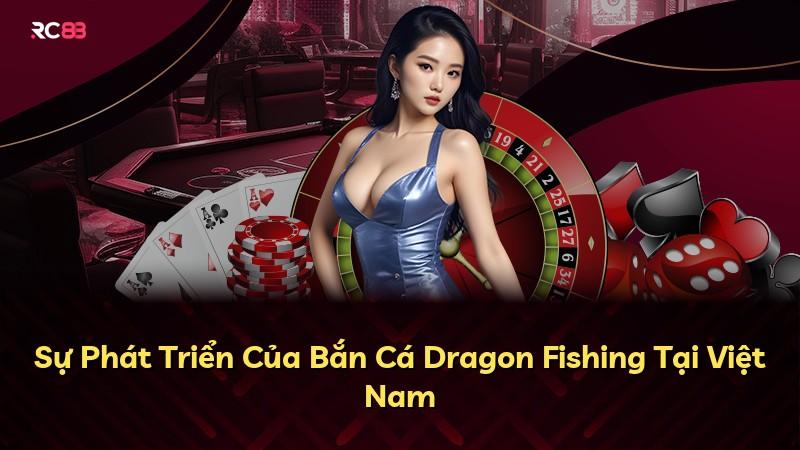 Sự Phát Triển Của Bắn Cá Dragon Fishing Tại Việt Nam