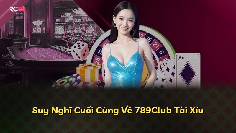 Suy Nghĩ Cuối Cùng Về 789Club Tài Xỉu