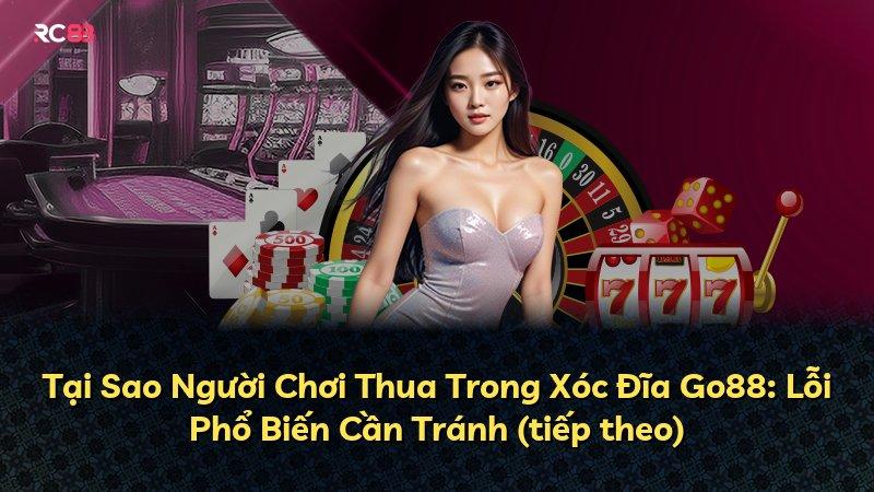 Tại Sao Người Chơi Thua Trong Xóc Đĩa Go88: Lỗi Phổ Biến Cần Tránh (tiếp theo)