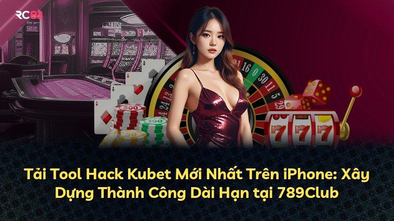 Tải Tool Hack Kubet Mới Nhất Trên iPhone: Xây Dựng Thành Công Dài Hạn tại 789Club
