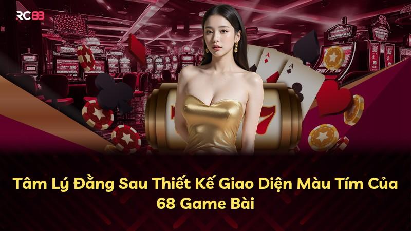 Tâm Lý Đằng Sau Thiết Kế Giao Diện Màu Tím Của 68 Game Bài