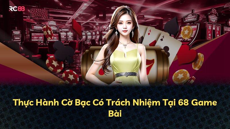 Thực Hành Cờ Bạc Có Trách Nhiệm Tại 68 Game Bài