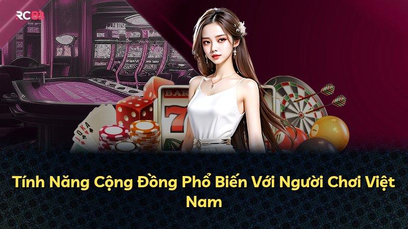 Tính Năng Cộng Đồng Phổ Biến Với Người Chơi Việt Nam