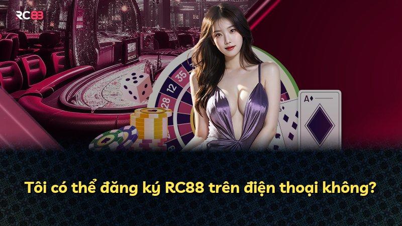 Tôi có thể đăng ký RC88 trên điện thoại không?