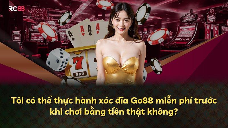 Tôi có thể thực hành xóc đĩa Go88 miễn phí trước khi chơi bằng tiền thật không?