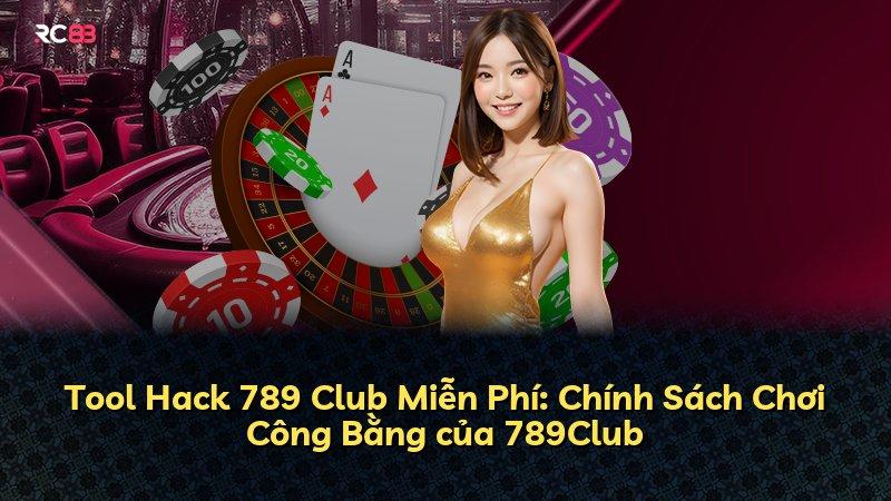Tool Hack 789 Club Miễn Phí: Chính Sách Chơi Công Bằng của 789Club
