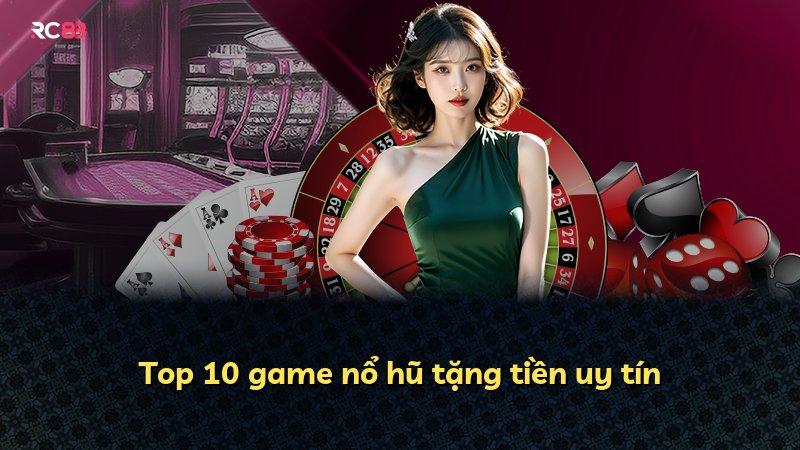 Top 10 game nổ hũ tặng tiền uy tín