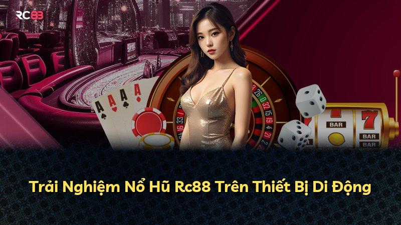 Trải Nghiệm Nổ Hũ Rc88 Trên Thiết Bị Di Động