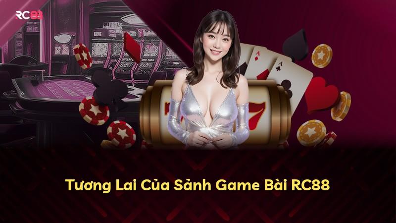 Tương Lai Của Sảnh Game Bài RC88