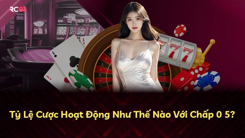Tỷ Lệ Cược Hoạt Động Như Thế Nào Với Chấp 0 5?