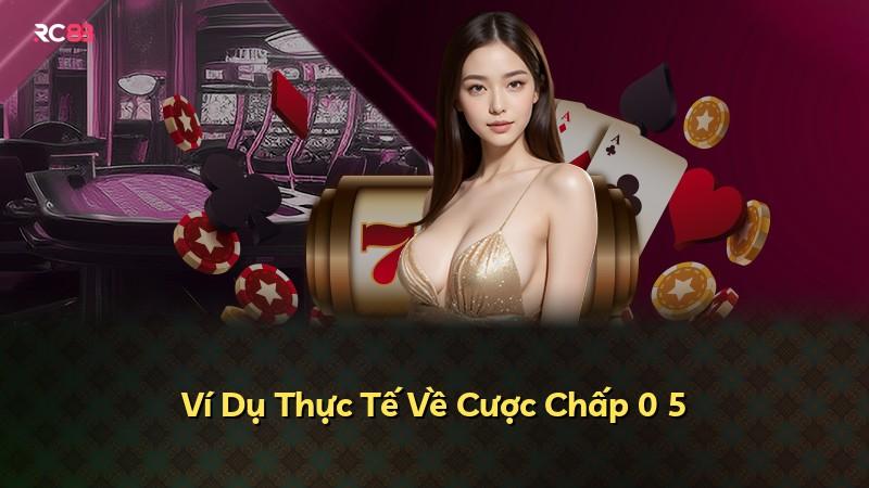 Ví Dụ Thực Tế Về Cược Chấp 0 5