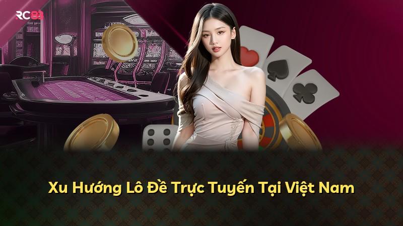 Xu Hướng Lô Đề Trực Tuyến Tại Việt Nam