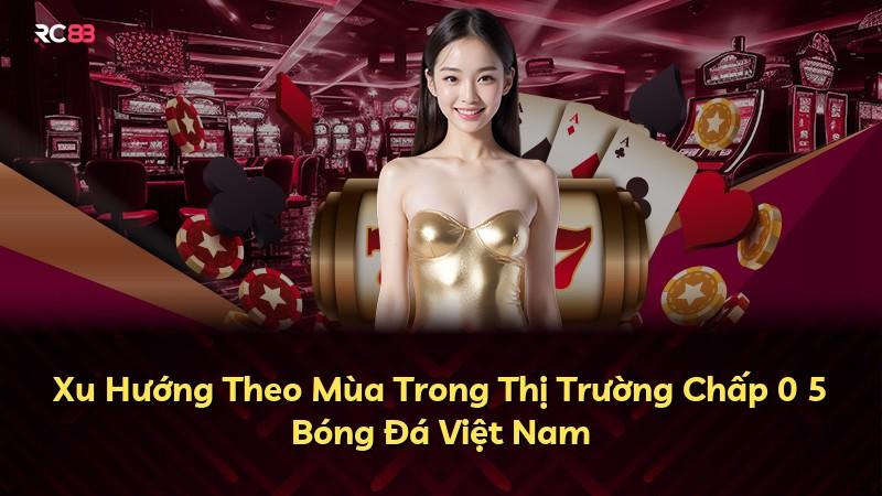 Xu Hướng Theo Mùa Trong Thị Trường Chấp 0 5 Bóng Đá Việt Nam